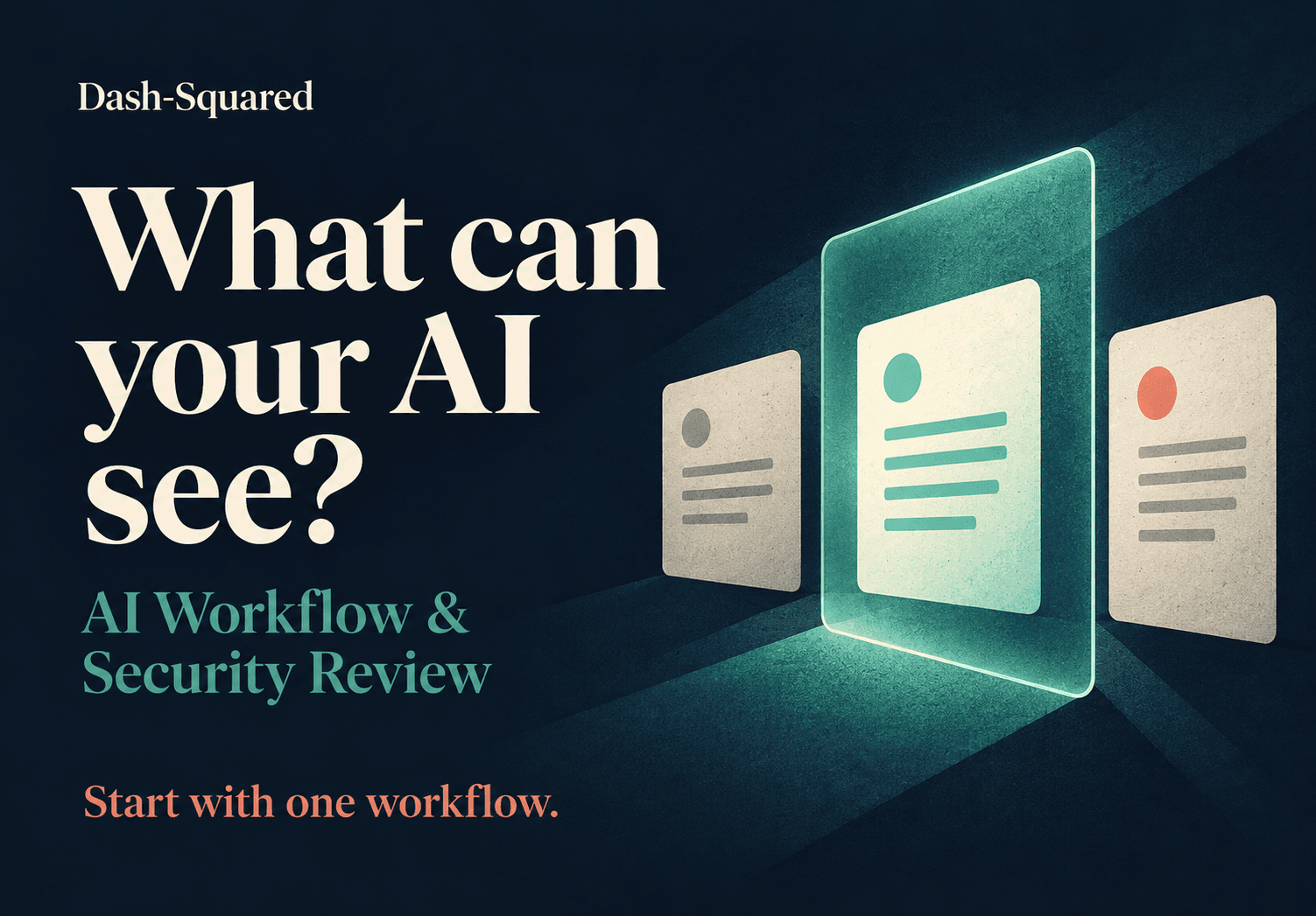 What can your AI see? AI Workflow and Security Review. Start with one workflow.